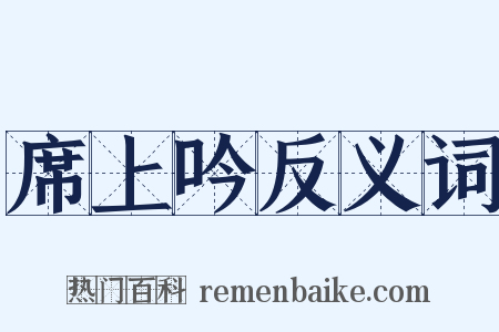 席上吟反义词是什么意思的图片